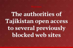 The authorities of Tajikistan open access to several previously blocked web sites