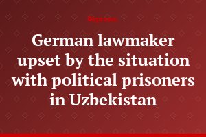 German lawmaker upset by the situation with political prisoners in Uzbekistan