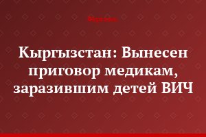 Кыргызстан: Вынесен приговор медикам, заразившим детей ВИЧ