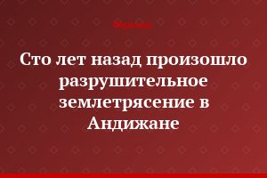 Сто лет назад  произошло разрушительное землетрясение в Андижане