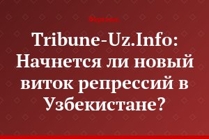 Tribune-Uz.Info: Начнется ли новый виток репрессий в Узбекистане?