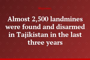 Almost 2,500 landmines were found and disarmed in Tajikistan in the last three years