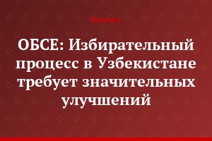 ОБСЕ: Избирательный процесс в Узбекистане требует значительных улучшений