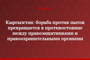 Кыргызстан: борьба против пыток превращается в противостояние между правозащитниками и правоохранительными органами