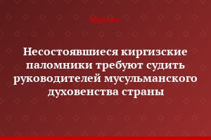 Несостоявшиеся киргизские паломники требуют судить руководителей мусульманского духовенства страны