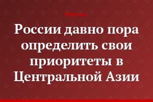 России давно пора определить свои приоритеты в Центральной Азии