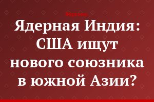 Ядерная Индия: США ищут нового союзника в южной Азии?