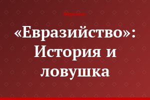 «Евразийство»: История и ловушка