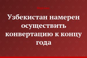 Узбекистан намерен осуществить конвертацию к концу года
