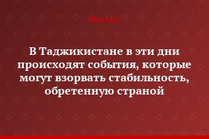 В Таджикистане в эти дни происходят события, которые могут взорвать стабильность, обретенную страной