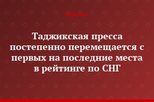 Таджикская пресса постепенно перемещается с первых на последние места в рейтинге по СНГ