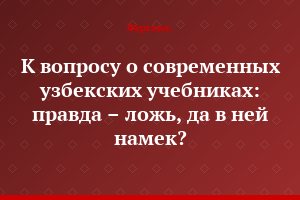 К вопросу о современных узбекских учебниках: правда – ложь, да в ней намек?