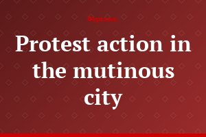 Protest action in the mutinous city