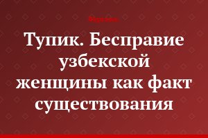 Тупик. Бесправие узбекской женщины как факт существования