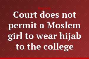Court does not permit a Moslem girl to wear hijab to the college
