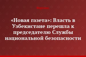 «Новая газета»: Власть в Узбекистане перешла к председателю Службы национальной безопасности
