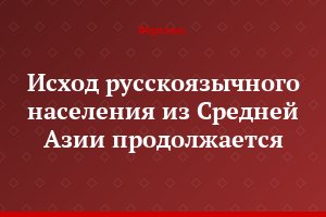 Исход русскоязычного населения из Средней Азии продолжается