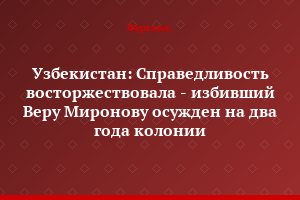 Узбекистан: Справедливость восторжествовала - избивший Веру Миронову осужден на два года колонии