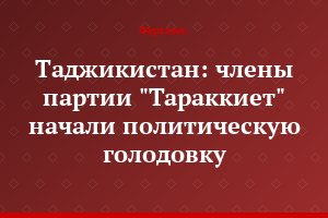 Таджикистан: члены партии "Тараккиет" начали политическую голодовку