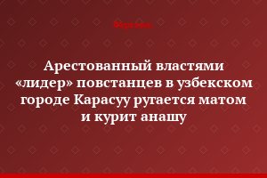 Арестованный властями «лидер» повстанцев в узбекском городе Карасуу ругается матом и курит анашу