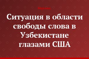 Ситуация в области свободы слова в Узбекистане глазами США