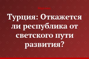 Турция: Откажется ли республика от светского пути развития?