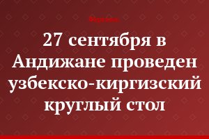 27 сентября в Андижане проведен узбекско-киргизский круглый стол