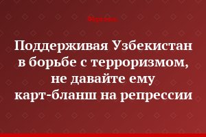 Поддерживая Узбекистан в борьбе с терроризмом, не давайте ему карт-бланш на репрессии