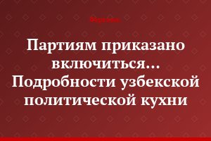 Партиям приказано включиться… Подробности узбекской политической кухни