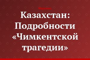 Казахстан: Подробности «Чимкентской трагедии»