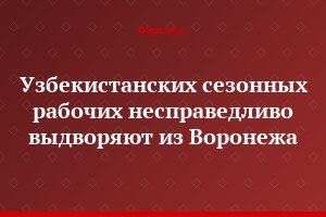 Узбекистанских сезонных рабочих несправедливо выдворяют из Воронежа
