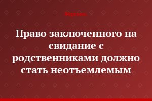 Право заключенного на свидание с родственниками должно стать неотъемлемым