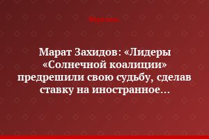 Марат Захидов: «Лидеры «Солнечной коалиции» предрешили свою судьбу, сделав ставку на иностранное вмешательство во внутреннюю политику Узбекистана