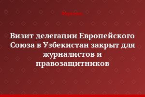 Визит делегации Европейского Союза в Узбекистан закрыт для журналистов и правозащитников
