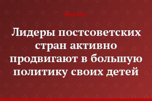 Лидеры постсоветских стран активно продвигают в большую политику своих детей