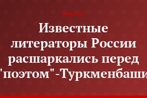Известные литераторы России расшаркались перед "поэтом"-Туркменбаши