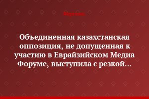 Объединенная казахстанская оппозиция, не допущенная к участию в Еврайзийском Медиа Форуме, выступила с резкой критикой власти