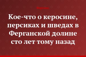 Кое-что о керосине, персиках и шведах в Ферганской долине сто лет тому назад