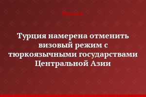 Турция намерена отменить визовый режим с тюркоязычными государствами Центральной Азии