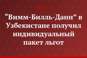“Вимм-Билль-Данн” в Узбекистане получил индивидуальный пакет льгот
