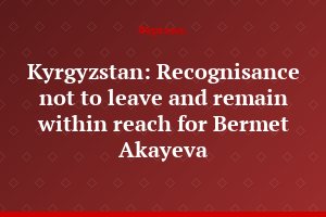 Kyrgyzstan: Recognisance not to leave and remain within reach for Bermet Akayeva