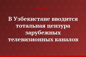 В Узбекистане вводится тотальная цензура зарубежных телевизионных каналов