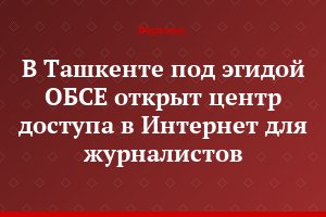 В Ташкенте под эгидой ОБСЕ открыт центр доступа в Интернет для журналистов