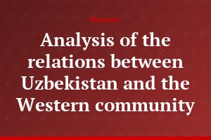 Analysis of the relations between Uzbekistan and the Western community