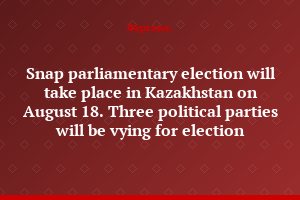Snap parliamentary election will take place in Kazakhstan on August 18. Three political parties will be vying for election