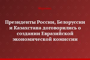 Президенты России, Белоруссии и Казахстана договорились о создании Евразийской экономической комиссии