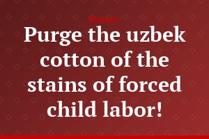 Purge the uzbek cotton of the stains of forced child labor!