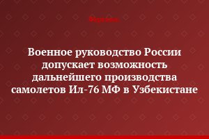 Военное руководство России допускает возможность дальнейшего производства самолетов Ил-76 МФ в Узбекистане