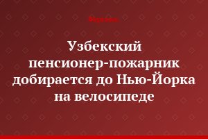 Узбекский пенсионер-пожарник добирается до Нью-Йорка на велосипеде