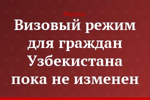 Визовый режим для граждан Узбекистана пока не изменен